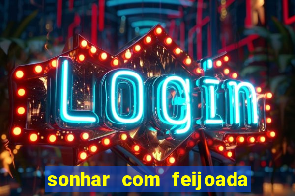 sonhar com feijoada jogo do bicho