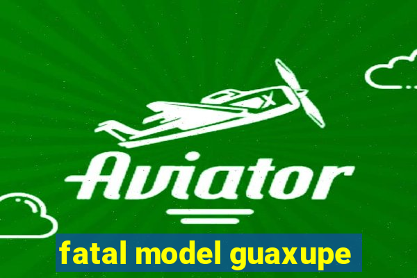 fatal model guaxupe