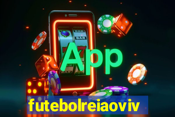 futebolreiaovivo