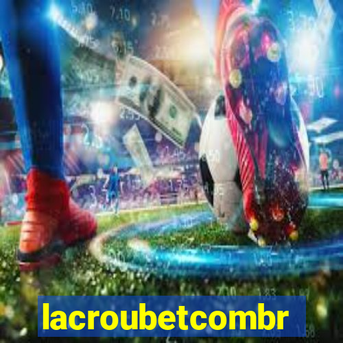 lacroubetcombr