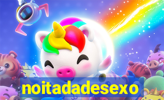 noitadadesexo