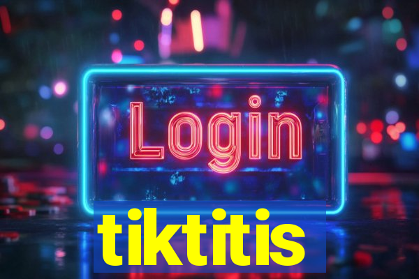 tiktitis