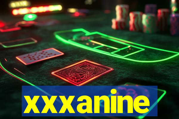 xxxanine