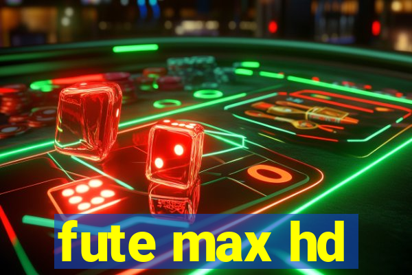 fute max hd