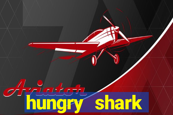 hungry shark evolution dinheiro infinito ios