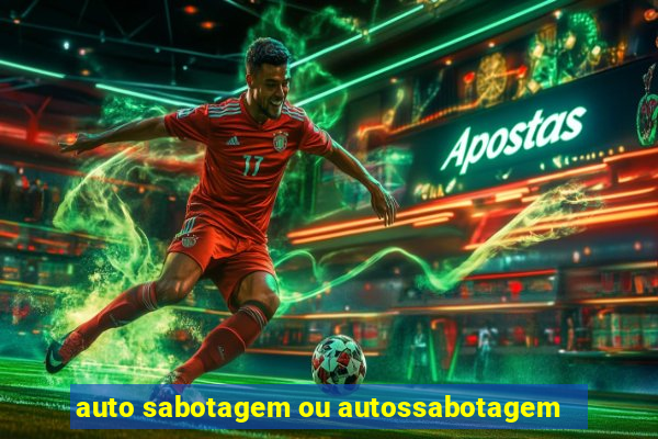 auto sabotagem ou autossabotagem