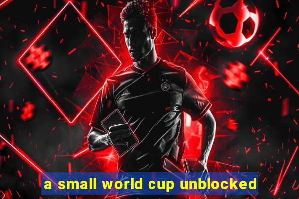 a small world cup unblocked