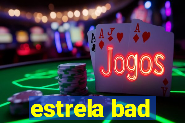 estrela bad