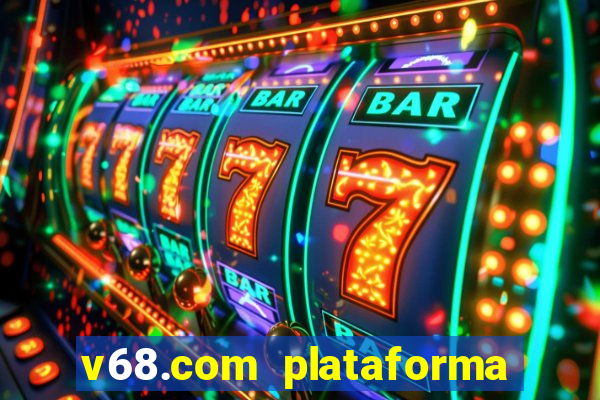 v68.com plataforma de jogos