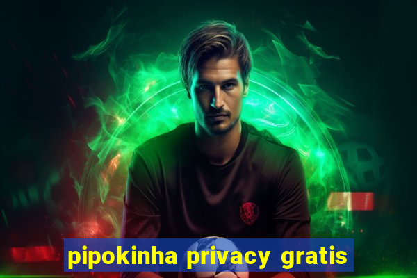 pipokinha privacy gratis