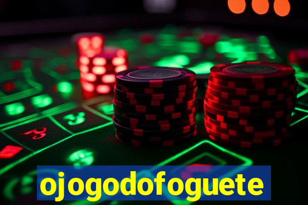 ojogodofoguete