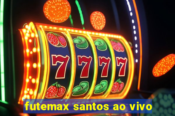 futemax santos ao vivo