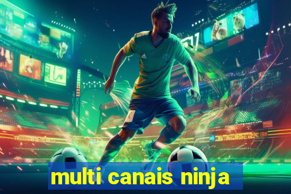 multi canais ninja
