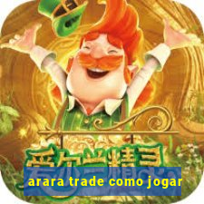 arara trade como jogar