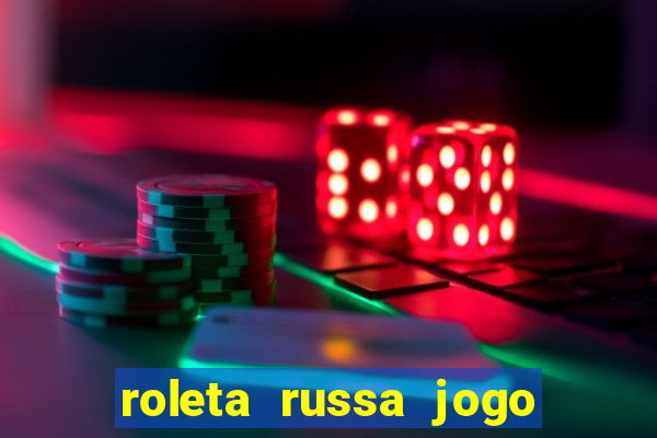 roleta russa jogo como funciona
