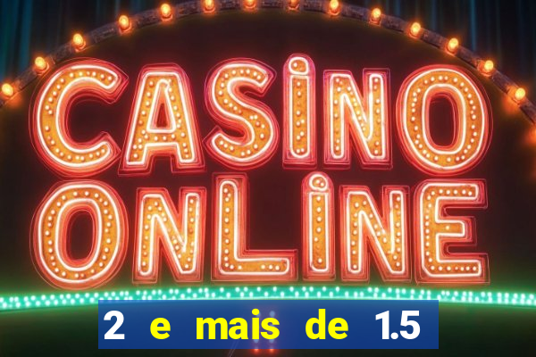 2 e mais de 1.5 betano o que significa