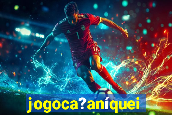 jogoca?aníqueis