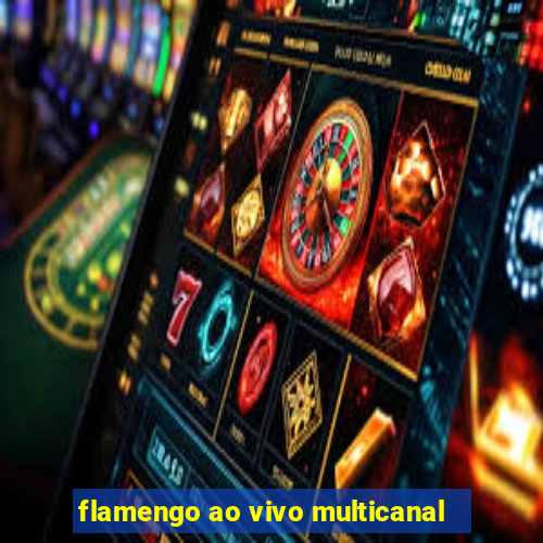 flamengo ao vivo multicanal