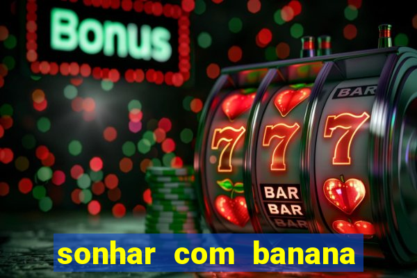 sonhar com banana no jogo do bicho