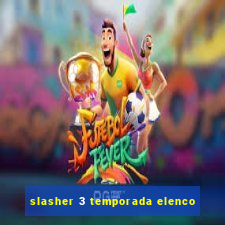 slasher 3 temporada elenco