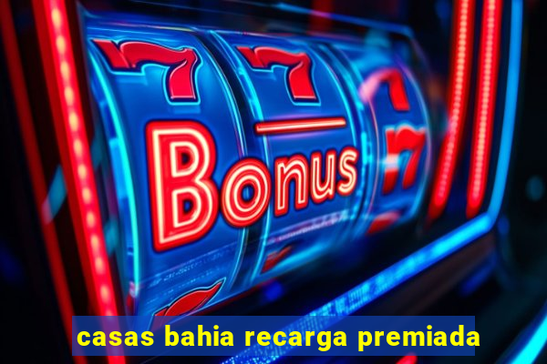 casas bahia recarga premiada