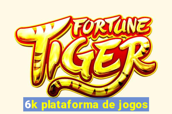 6k plataforma de jogos