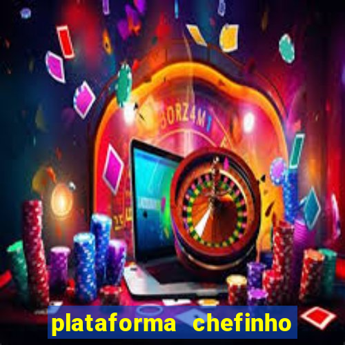 plataforma chefinho 777 bet
