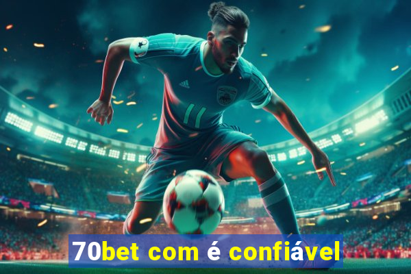 70bet com Ã© confiÃ¡vel