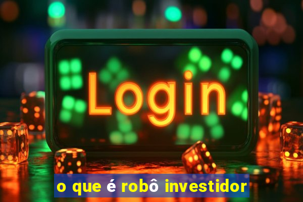 o que Ã© robÃ´ investidor