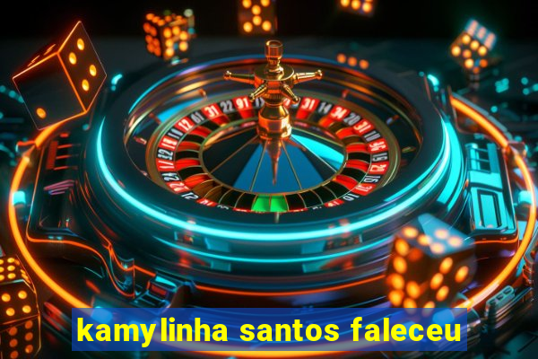 kamylinha santos faleceu
