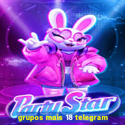 grupos mais 18 telegram