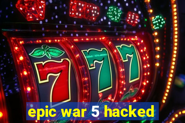 epic war 5 hacked
