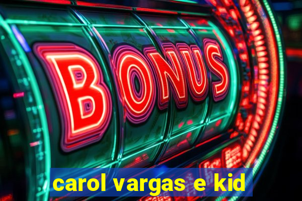 carol vargas e kid