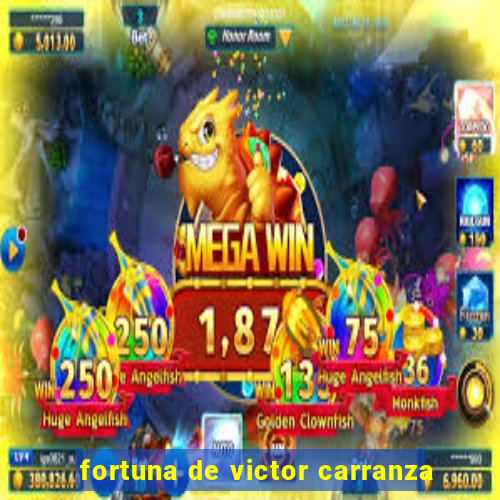 fortuna de victor carranza