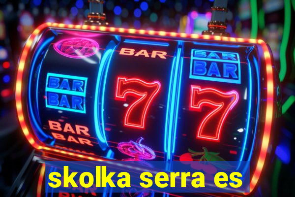 skolka serra es
