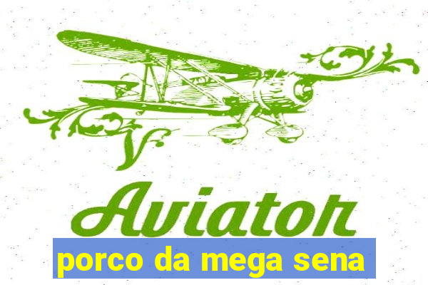 porco da mega sena