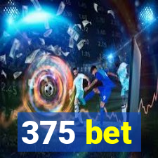 375 bet