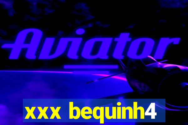 xxx bequinh4