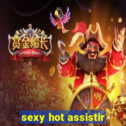sexy hot assistir