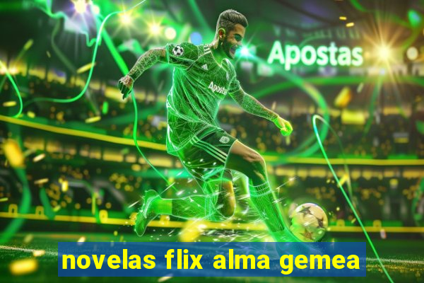 novelas flix alma gemea