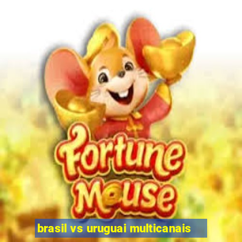 brasil vs uruguai multicanais