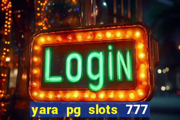yara pg slots 777 paga mesmo