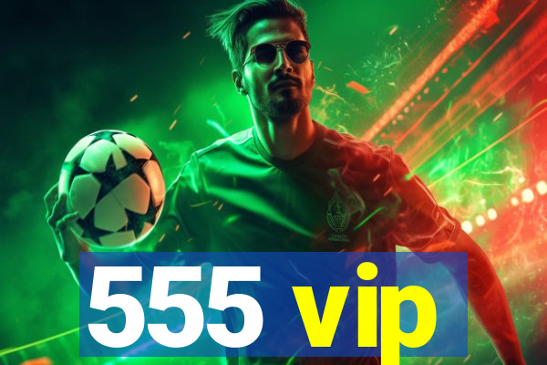 555 vip