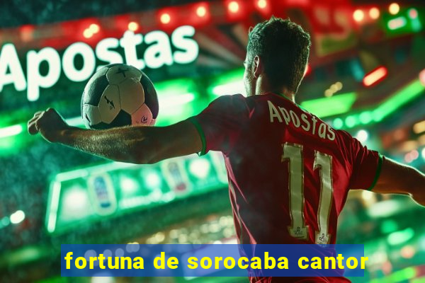 fortuna de sorocaba cantor