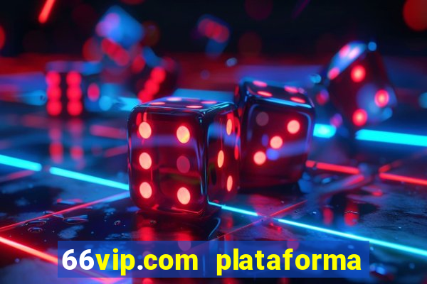 66vip.com plataforma de jogos