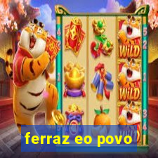 ferraz eo povo