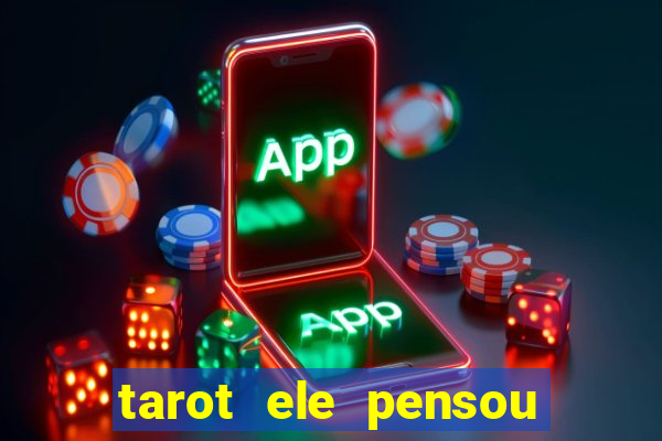 tarot ele pensou em mim hoje