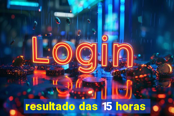 resultado das 15 horas