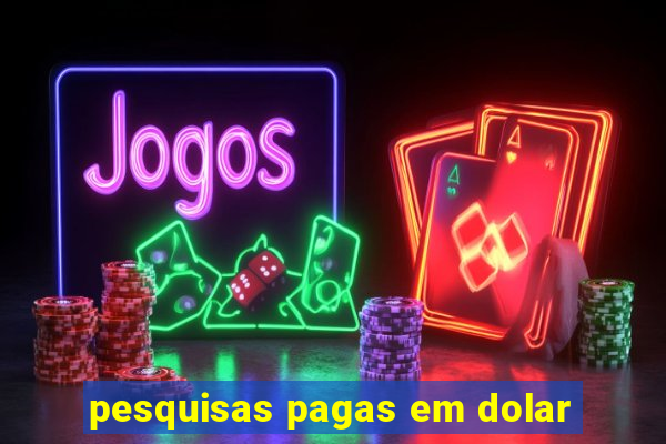 pesquisas pagas em dolar
