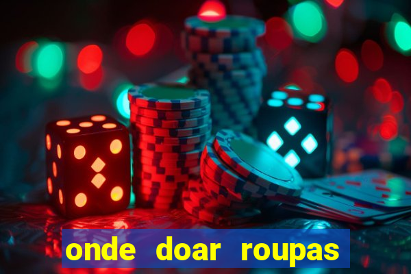 onde doar roupas usadas em salvador bahia